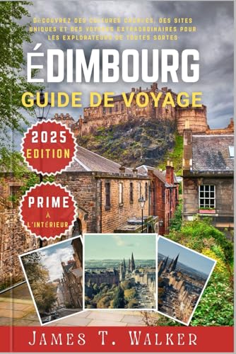 ÉDIMBOURG GUIDE DE VOYAGE 2025: Découvrez des cultures cachées, des monuments uniques et des voyages extraordinaires pour les explorateurs de toutes sortes von Independently published