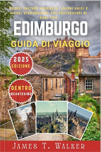 EDIMBURGO GUIDA DI VIAGGIO 2025: Scopri culture nascoste, monumenti unici e viaggi straordinari per esploratori di ogni tipo von Independently published