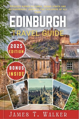 EDINBURGH TRAVEL GUIDE 2025: Discover Hidden Cultures, Unique Landmarks, and Extraordinary Journeys for Explorers of All Kinds von Independently published