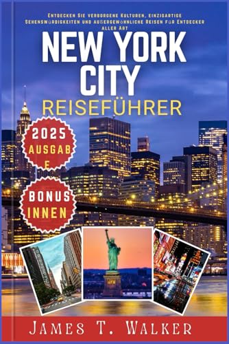 NEW YORK CITY REISEFÜHRER 2025: Entdecken Sie verborgene Kulturen, einzigartige Sehenswürdigkeiten und außergewöhnliche Reisen für Entdecker aller Art von Independently published