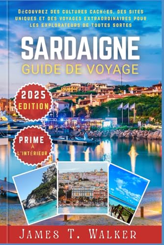 SARDAIGNE GUIDE DE VOYAGE 2025: Découvrez des cultures cachées, des monuments uniques et des voyages extraordinaires pour les explorateurs de toutes sortes von Independently published