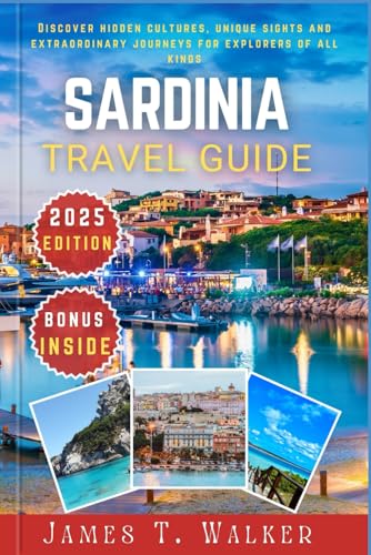 SARDINIA TRAVEL GUIDE 2025: Discover Hidden Cultures, Unique Landmarks, and Extraordinary Journeys for Explorers of All Kinds von Independently published
