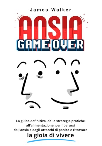 Ansia - Game Over: La guida definitiva, dalle strategie pratiche all’alimentazione, per liberarsi di ansia e attacchi di panico e ritrovare la gioia di vivere von Independently published