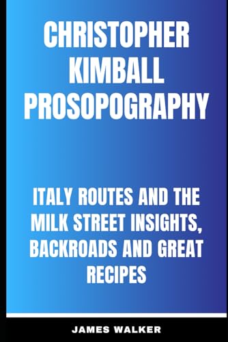 Christopher Kimball Prosopography: Italy routes and the Milk street insights, backroads and great recipes von Independently published