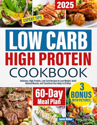Low Carb High Protein Cookbook: Delicious, High-Protein, Low-Carb Recipes to Lose Weight, Build Natural Muscle, and Transform Your Body in 28 Days | Expert Tips & 60-Day Meal Plan Included! von Independently published