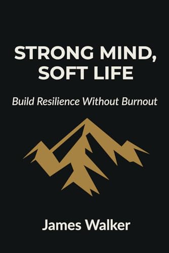 Strong Mind, soft Life: Build resilience without burnout von Independently published