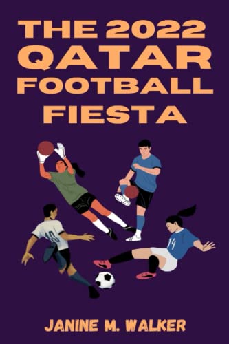 The 2022 Qatar Football Fiesta: A Recap of the FIFA World Cup and How Argentina Lifted the Famous Trophy after 36 Years von Independently published