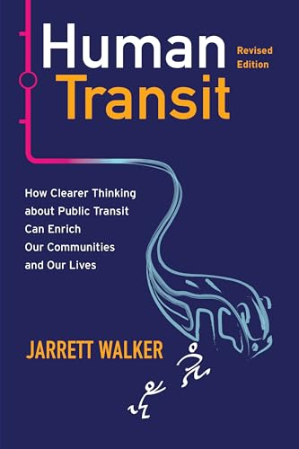 Human Transit: How Clearer Thinking About Public Transit Can Enrich Our Communities and Our Lives