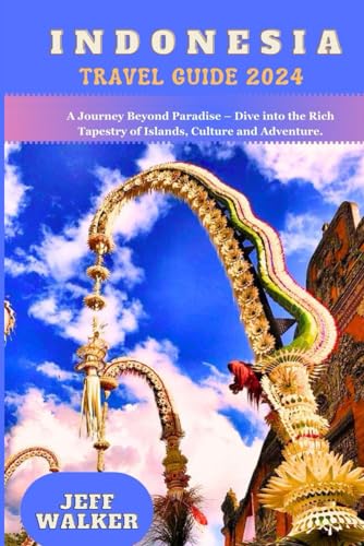 INDONESIA TRAVEL GUIDE 2024: A Journey Beyond Paradise – Dive into the Rich Tapestry of Islands, Culture and Adventure. von Independently published