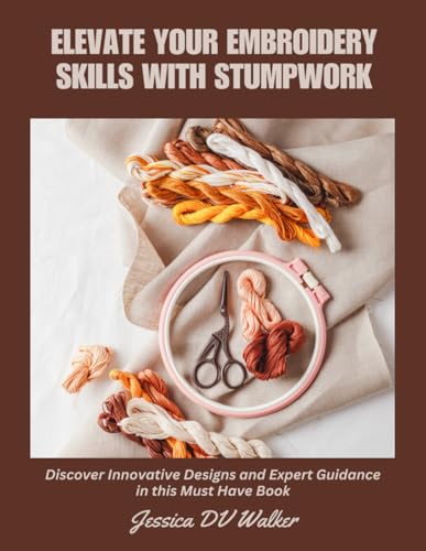 Elevate Your Embroidery Skills with Stumpwork: Discover Innovative Designs and Expert Guidance in this Must Have Book von Independently published