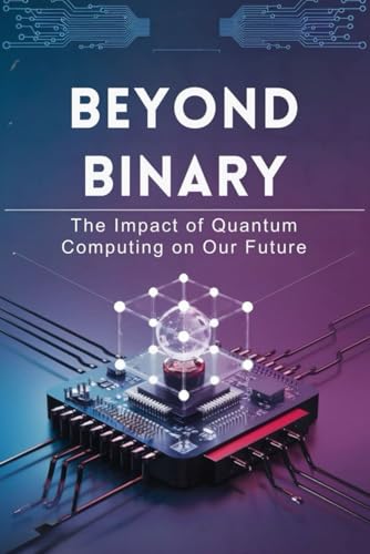 Beyond Binary: The Impact of Quantum Computing on Our Future von Independently published