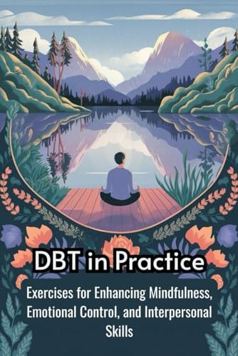 DBT in Practice: Exercises for Enhancing Mindfulness, Emotional Control, and Interpersonal Skills von Independently published