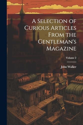 A Selection of Curious Articles From the Gentleman's Magazine; Volume 2 von Legare Street Press