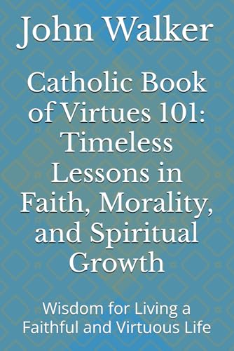 Catholic Book of Virtues 101: Timeless Lessons in Faith, Morality, and Spiritual Growth: Wisdom for Living a Faithful and Virtuous Life Catholic Book of Virtues 101: Timeless Lessons in Faith, Morality, and Spiritual Growth: Wisdom for Living a Faithful and Virtuous Life von Independently published