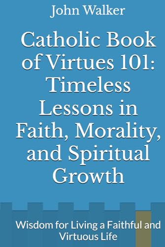 Catholic Book of Virtues 101: Timeless Lessons in Faith, Morality, and Spiritual Growth: Wisdom for Living a Faithful and Virtuous Life Catholic Book of Virtues 101: Timeless Lessons in Faith, Morality, and Spiritual Growth: Wisdom for Living a Faithful and Virtuous Life von Independently published