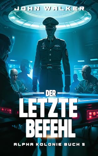 Der letzte Befehl: Alpha Kolonie 5 Der letzte Befehl: Alpha Kolonie 5 von Independently published