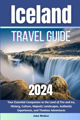 Iceland travel guide 2024: Your Essential Companion to the Land of Fire and Ice, History, Culture, Majestic Landscapes, Authentic Experiences, and Timeless Adventures von Independently published