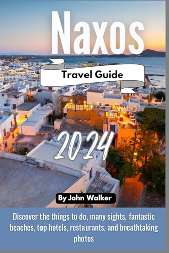 NAXOS Travel guide 2024: Discover the things to do, many sights, fantastic beaches, top hotels, restaurants, and breathtaking photos von Independently published