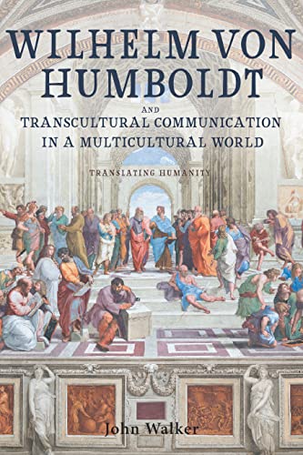 Wilhelm Von Humboldt and Transcultural Communication in a Multicultural World: Translating Humanity (Studies in German Literature, Linguistics, and Culture)
