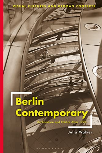 Berlin Contemporary: Architecture and Politics After 1990 (Visual Cultures and German Contexts) von Bloomsbury Visual Arts