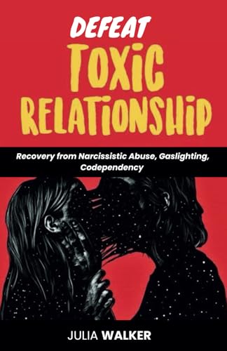 Defeat Toxic Relationships: Recovery from Narcissistic Abuse, Gaslighting, Codependency von Independently published