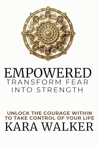 Empowered: Transform Fear into Strength: Unlock the Courage Within to Take Control of Your Life von Independently published