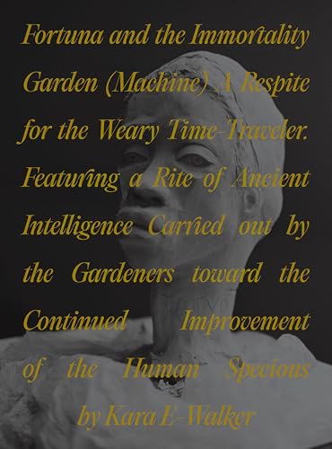 Fortuna and the Immortality Garden (Machine): A Respite for the Weary Time-Traveler. Featuring a Rite of Ancient Intelligence Carried Out by the ... of the Human Specious by Kara E-Walker von Princeton University Press