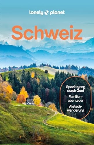 LONELY PLANET Reiseführer Schweiz: Eigene Wege gehen und Einzigartiges erleben. von LONELY PLANET DEUTSCHLAND