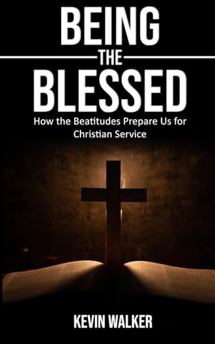 Being the Blessed: How the Beatitudes Prepare Us for Christian Service von Independently published