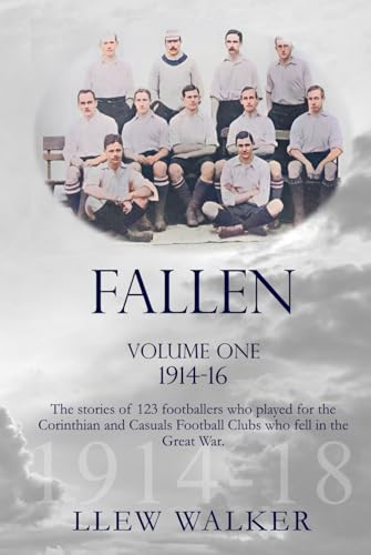 Fallen: Volume One - 1914-1916. The stories of the footballers who played for the Corinthian and Casuals Football Clubs who fell in the Great War. von Independently published