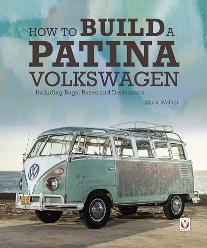 How to Build a Patina Volkswagen: Including Bugs, Buses and Derivatives