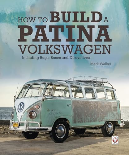 How to Build a Patina Volkswagen: Including Bugs, Buses and Derivatives