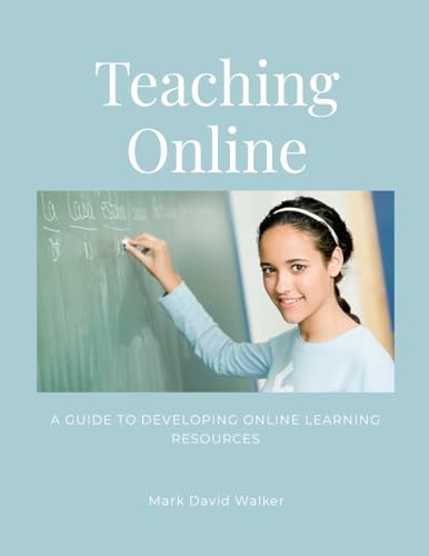 Teaching Online: A Guide To Developing Online Learning Resources von Lulu.com