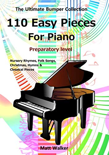 110 Easy Pieces For Piano: Nursery Rhymes, Folk Songs, Christmas, Hymns & Classical Pieces: The Ultimate Bumper Collection; Preparatory level von Independently published