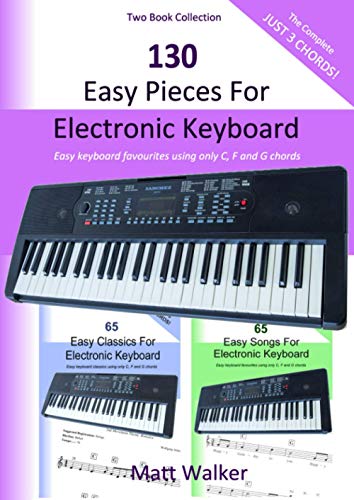 130 Easy Pieces For Electronic Keyboard; Two Book Collection (The Complete Just 3 Chords!): Easy keyboard favourites using only C, F and G chords von Independently published
