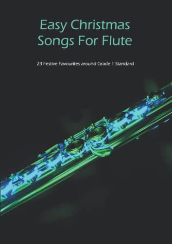 Easy Christmas Songs For Flute: 23 Festive Favourites around Grade 1 Standard von Independently published