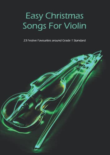 Easy Christmas Songs For Violin: 23 Festive Favourites around Grade 1 Standard Easy Christmas Songs For Violin: 23 Festive Favourites around Grade 1 Standard