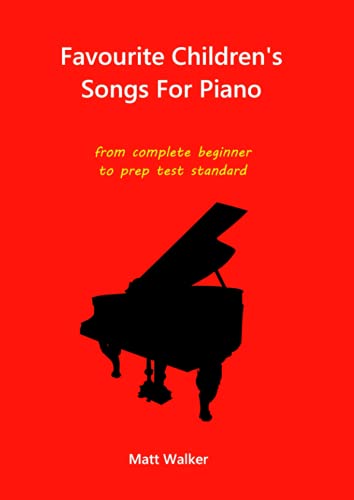 Favourite Children's Songs for piano: from complete beginner to prep test standard Favourite Children's Songs for piano: from complete beginner to prep test standard