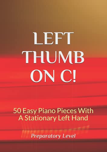 Left Thumb On C!: 50 Easy Piano Pieces With A Stationary Left Hand