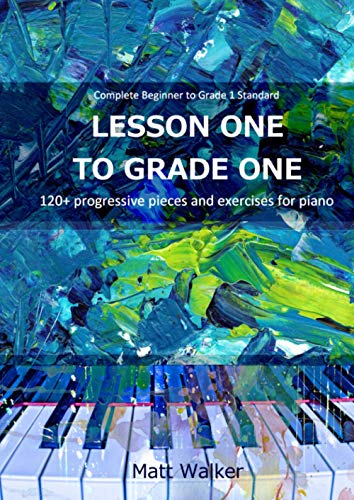 Lesson One To Grade One: 120+ progressive pieces and exercises for piano (Complete Beginner to Grade 1 Standard) von Independently published