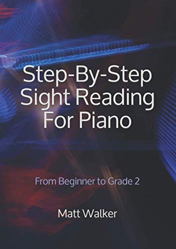 Step-By-Step Sight Reading For Piano; From Beginner to Grade 2