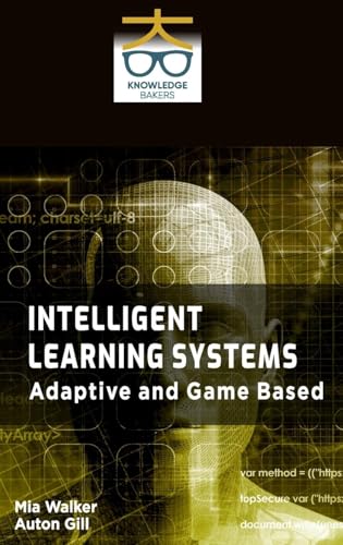 Intelligent Learning Systems: Adaptive and Game Based Intelligent Learning Systems: Adaptive and Game Based von Knowledge Bakers