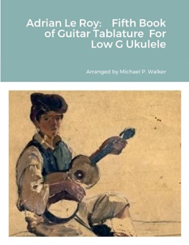 Adrian Le Roy: Fifth Book of Guitar Tablature For Low G Ukulele von Lulu.com