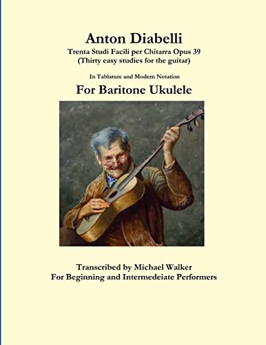 Anton Diabelli: Trenta Studi Facili per Chitarra Opus 39 (Thirty easy studies for the guitar) In Tablature and Modern Notation For Baritone Ukulele von Lulu.com
