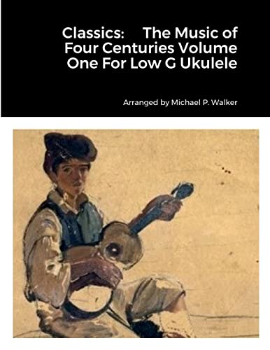 Classics: The Music of Four Centuries Volume One For Low G Ukulele von Lulu.com