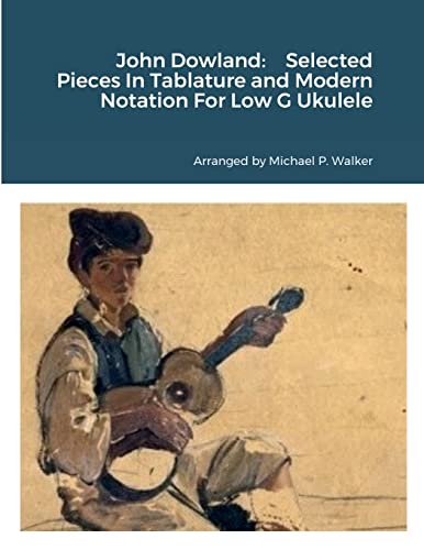 John Dowland: Selected Pieces In Tablature and Modern Notation For Low G Ukulele von Lulu.com