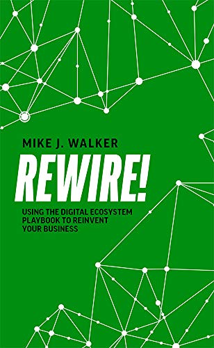 Rewire!: Using The Digital Ecosystem Playbook To Reinvent Your Business von Advantage Media Group