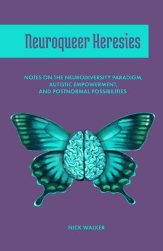 Neuroqueer Heresies: Notes on the Neurodiversity Paradigm, Autistic Empowerment, and Postnormal Possibilities von Autonomous Press