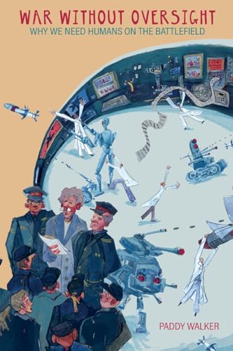 War Without Oversight: Why We Need Humans on the Battlefield von Howgate Publishing Limited