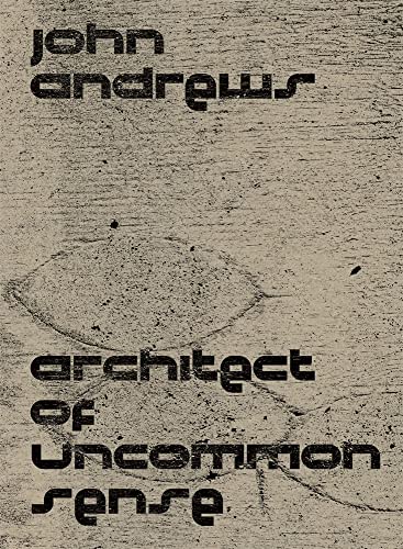 John Andrews: Architect of Uncommon Sense von Harvard University Press